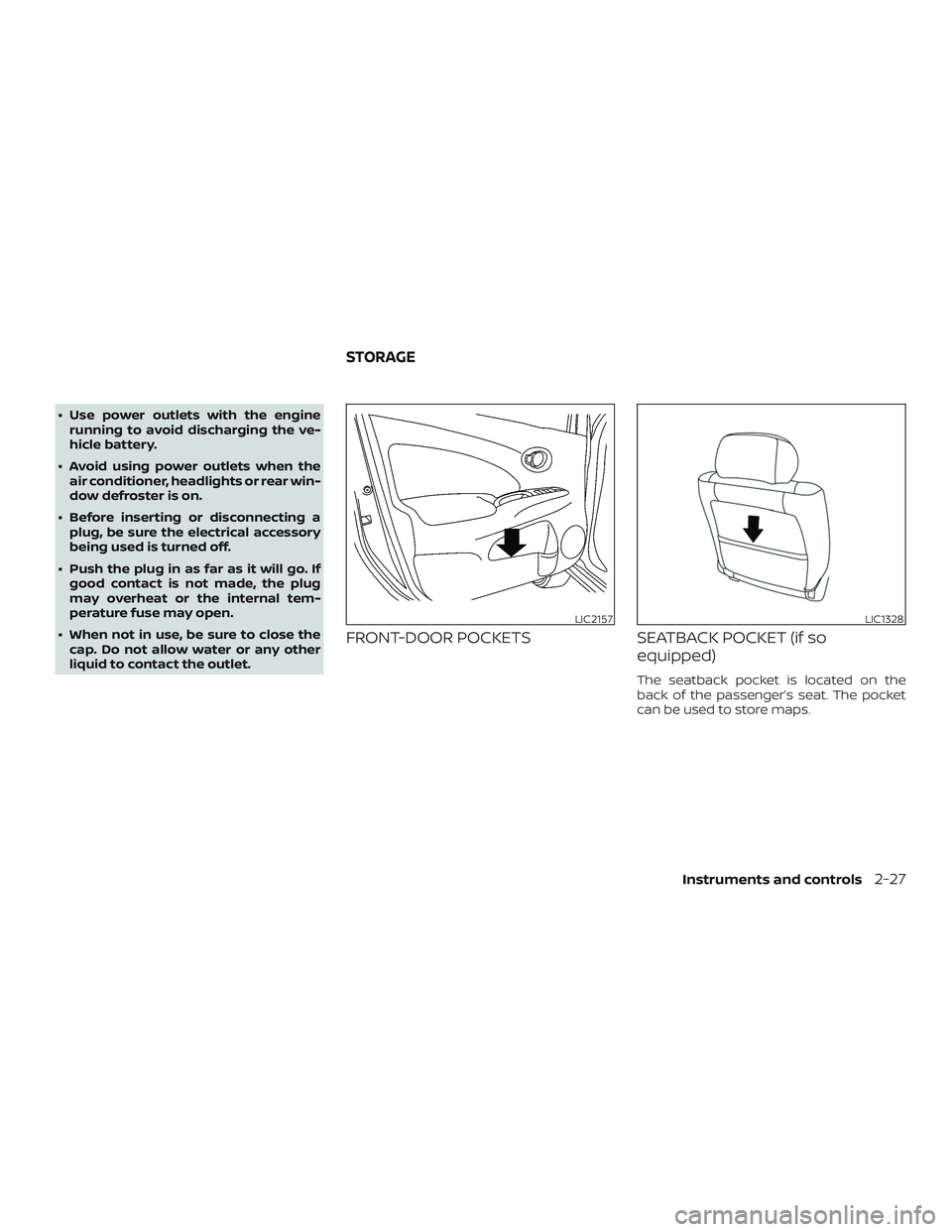 NISSAN VERSA 2018  Owners Manual ∙ Use power outlets with the engine
running to avoid discharging the ve-
hicle battery.
∙ Avoid using power outlets when the
air conditioner, headlights or rear win-
dow defroster is on.
∙ Befor