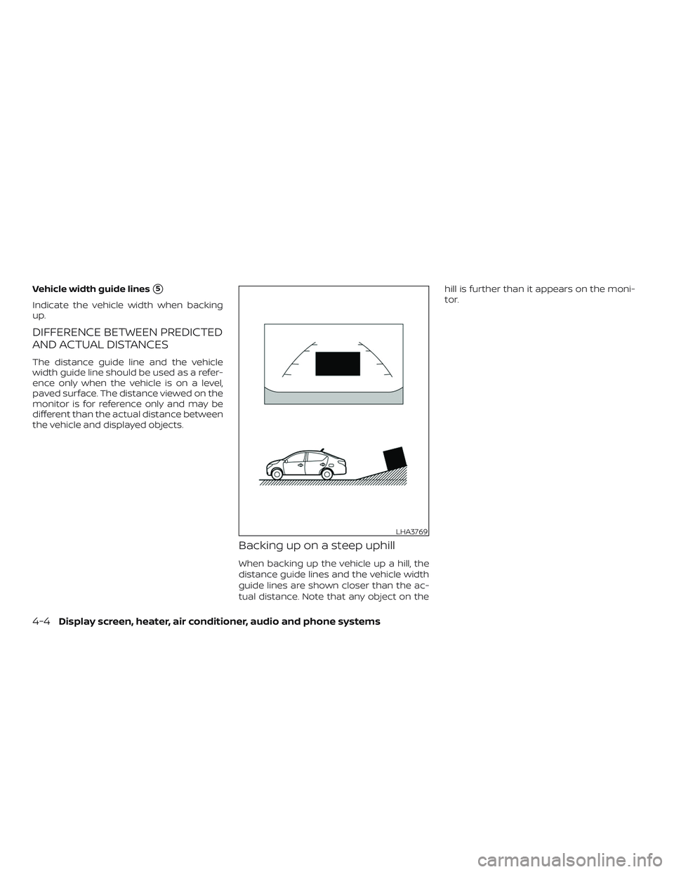 NISSAN VERSA 2018  Owners Manual Vehicle width guide lines5
Indicate the vehicle width when backing
up.
DIFFERENCE BETWEEN PREDICTED
AND ACTUAL DISTANCES
The distance guide line and the vehicle
width guide line should be used as a r