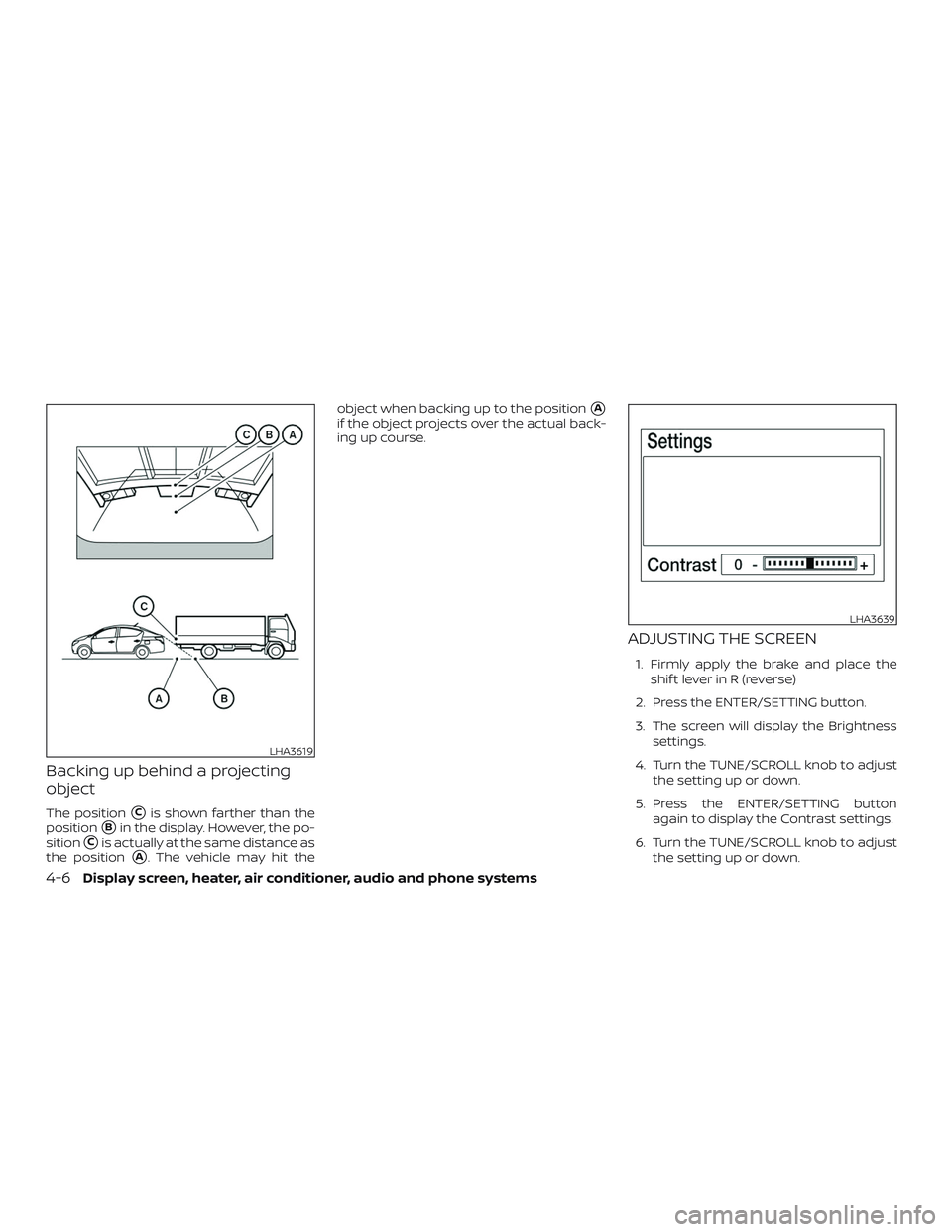 NISSAN VERSA 2018  Owners Manual Backing up behind a projecting
object
The positionCis shown farther than the
position
Bin the display. However, the po-
sition
Cis actually at the same distance as
the position
A. The vehicle may 