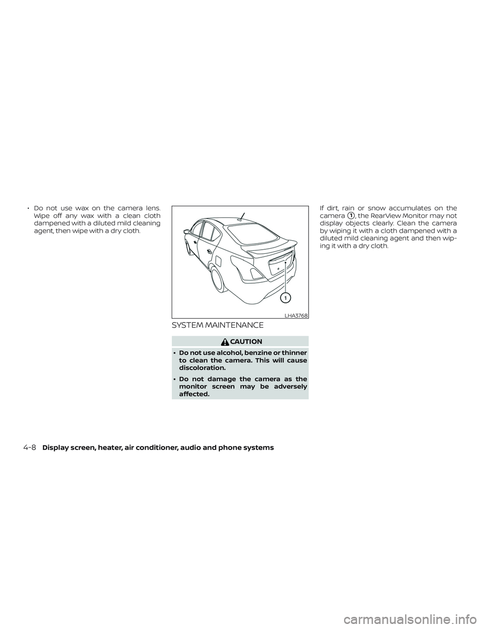 NISSAN VERSA 2018  Owners Manual ∙ Do not use wax on the camera lens.
Wipe off any wax with a clean cloth
dampened with a diluted mild cleaning
agent, then wipe with a dry cloth.
SYSTEM MAINTENANCE
CAUTION
∙ Do not use alcohol, b