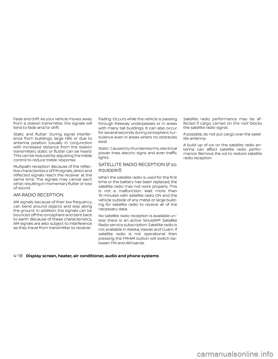 NISSAN VERSA 2018 Owners Manual Fade and drif t: As your vehicle moves away
from a station transmitter, the signals will
tend to fade and/or drif t.
Static and flutter: During signal interfer-
ence from buildings, large hills or due NISSAN VERSA 2018 Owners Manual Fade and drif t: As your vehicle moves away
from a station transmitter, the signals will
tend to fade and/or drif t.
Static and flutter: During signal interfer-
ence from buildings, large hills or due