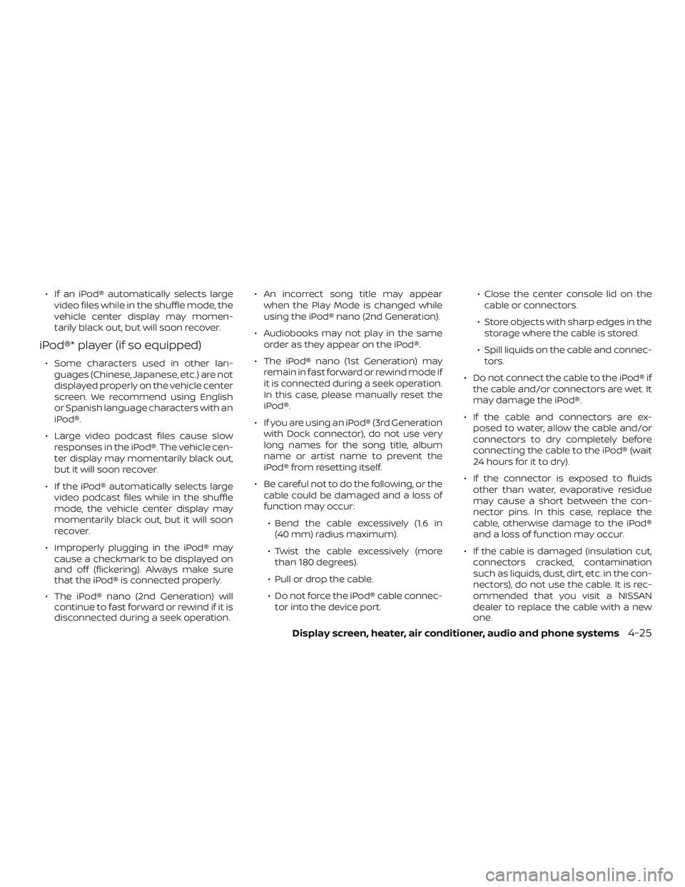 NISSAN VERSA 2018 Owners Manual ∙ If an iPod® automatically selects large
video files while in the shuffle mode, the
vehicle center display may momen-
tarily black out, but will soon recover.
iPod®* player (if so equipped)
∙ S NISSAN VERSA 2018 Owners Manual ∙ If an iPod® automatically selects large
video files while in the shuffle mode, the
vehicle center display may momen-
tarily black out, but will soon recover.
iPod®* player (if so equipped)
∙ S
