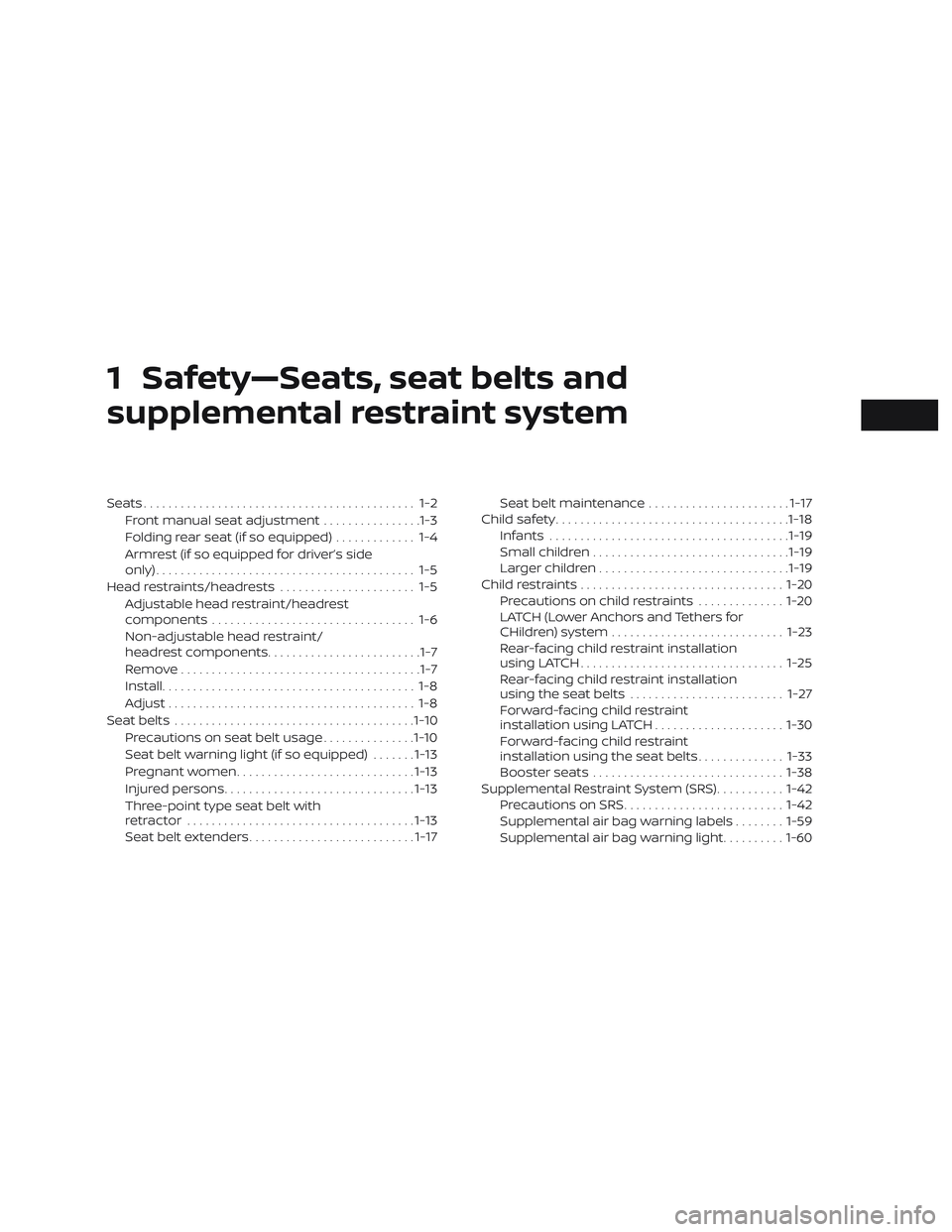 NISSAN VERSA 2018 User Guide 1 Safety—Seats, seat belts and
supplemental restraint system
Seats............................................ 1-2
Front manual seat adjustment................1-3
Folding rear seat (if so equipped).