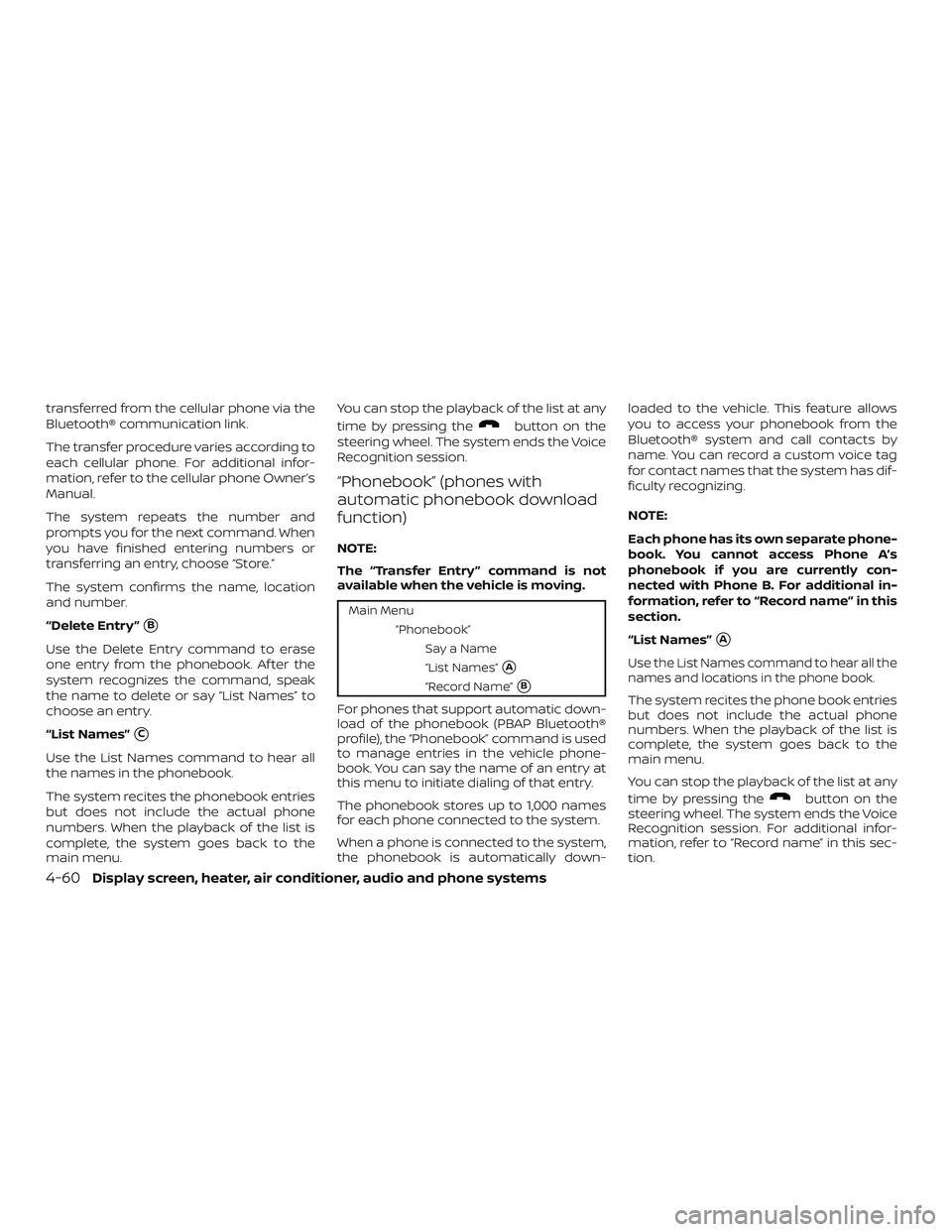 NISSAN VERSA 2018  Owners Manual transferred from the cellular phone via the
Bluetooth® communication link.
The transfer procedure varies according to
each cellular phone. For additional infor-
mation, refer to the cellular phone Ow