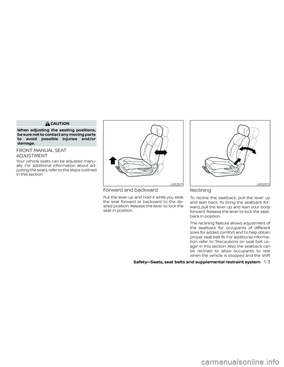 NISSAN VERSA 2018 Owners Manual CAUTION
When adjusting the seating positions,
be sure not to contact any moving parts
to avoid possible injuries and/or
damage.
FRONT MANUAL SEAT
ADJUSTMENT
Your vehicle seats can be adjusted manu-
al