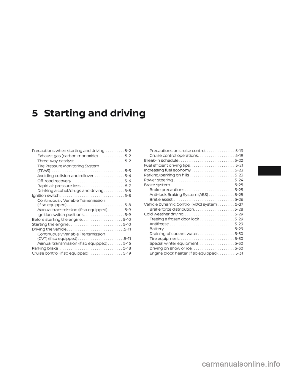 NISSAN VERSA 2018 Owners Manual 5 Starting and driving
Precautions when starting and driving..........5-2
Exhaust gas (carbon monoxide)..............5-2
Three-way catalyst...........................5-2
Tire Pressure Monitoring Syste NISSAN VERSA 2018 Owners Manual 5 Starting and driving
Precautions when starting and driving..........5-2
Exhaust gas (carbon monoxide)..............5-2
Three-way catalyst...........................5-2
Tire Pressure Monitoring Syste