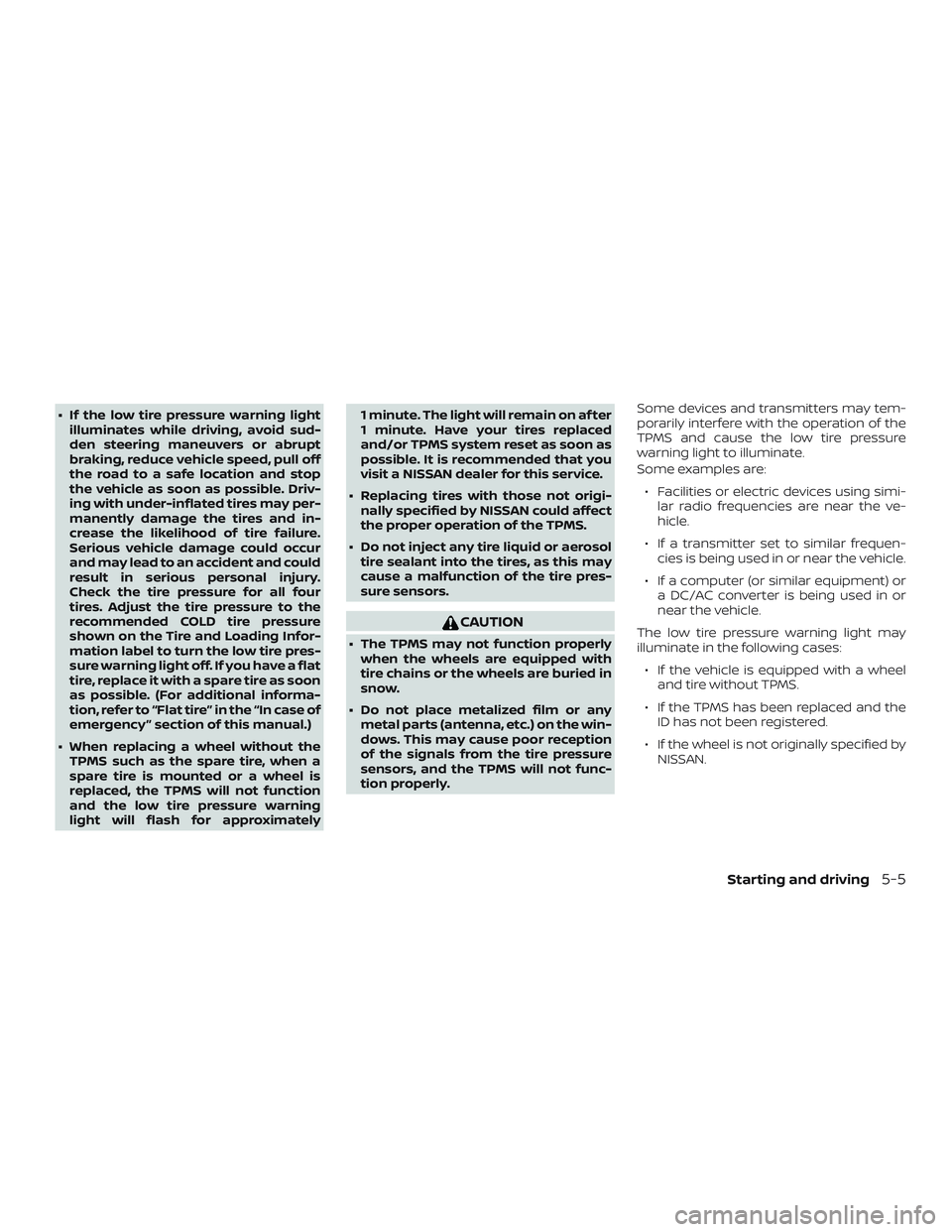 NISSAN VERSA 2018 Owners Manual ∙ If the low tire pressure warning light
illuminates while driving, avoid sud-
den steering maneuvers or abrupt
braking, reduce vehicle speed, pull off
the road to a safe location and stop
the vehic NISSAN VERSA 2018 Owners Manual ∙ If the low tire pressure warning light
illuminates while driving, avoid sud-
den steering maneuvers or abrupt
braking, reduce vehicle speed, pull off
the road to a safe location and stop
the vehic