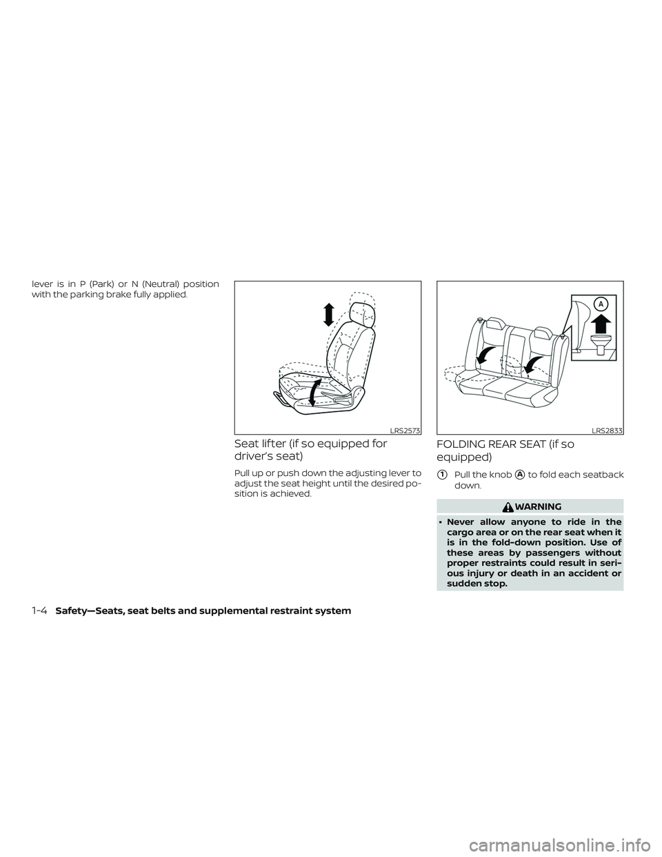 NISSAN VERSA 2018  Owners Manual lever is in P (Park) or N (Neutral) position
with the parking brake fully applied.
Seat lif ter (if so equipped for
driver’s seat)
Pull up or push down the adjusting lever to
adjust the seat height 