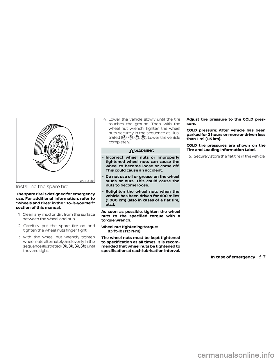 NISSAN VERSA 2018  Owners Manual Installing the spare tire
The spare tire is designed for emergency
use. For additional information, refer to
“Wheels and tires” in the “Do-it-yourself ”
section of this manual.
1. Clean any mu