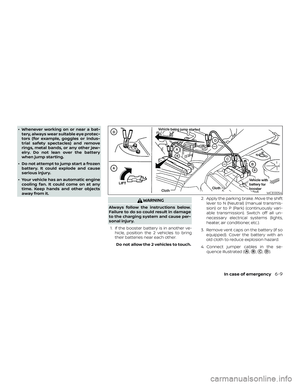 NISSAN VERSA 2018  Owners Manual ∙ Whenever working on or near a bat-
tery, always wear suitable eye protec-
tors (for example, goggles or indus-
trial safety spectacles) and remove
rings, metal bands, or any other jew-
elry. Do no