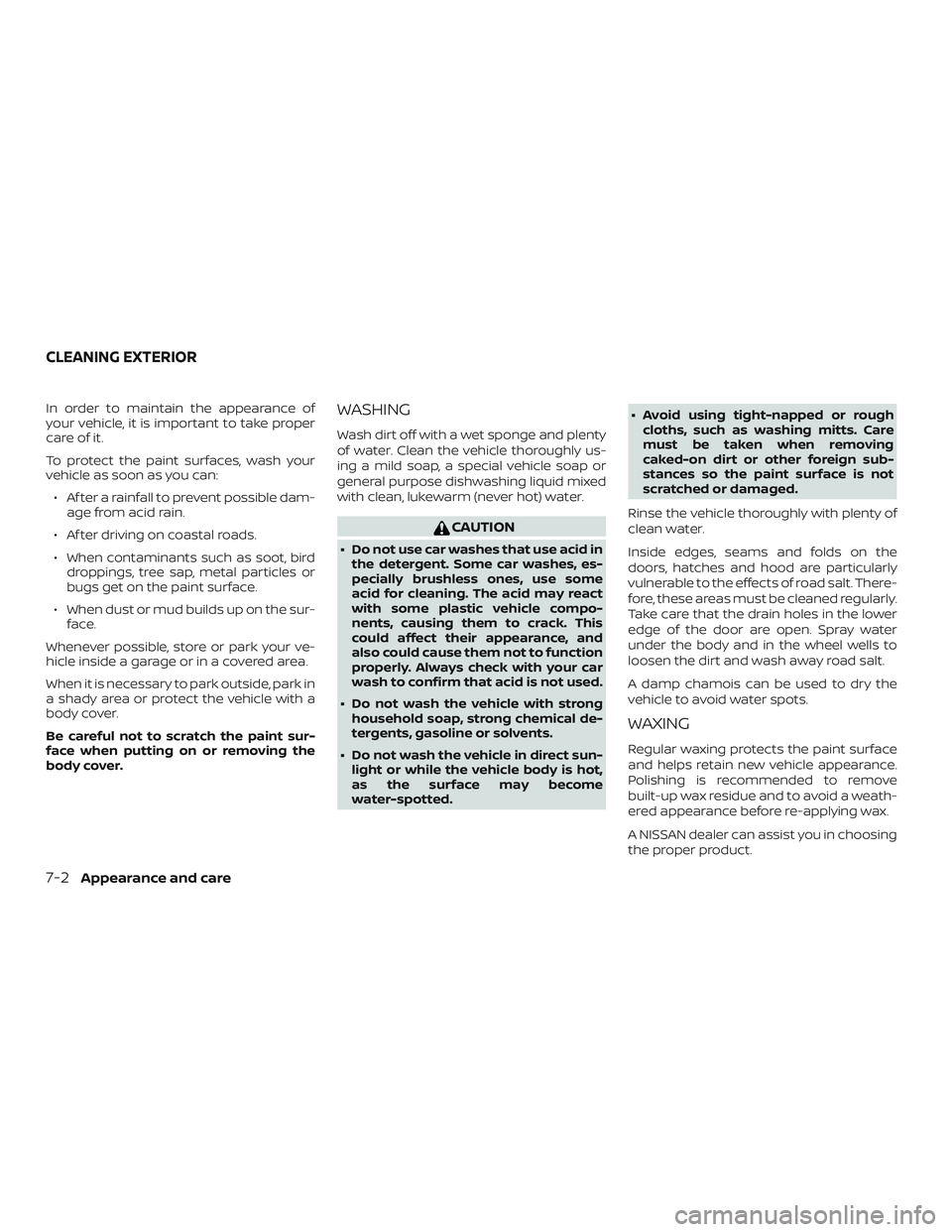 NISSAN VERSA 2018  Owners Manual In order to maintain the appearance of
your vehicle, it is important to take proper
care of it.
To protect the paint surfaces, wash your
vehicle as soon as you can:
∙ Af ter a rainfall to prevent po