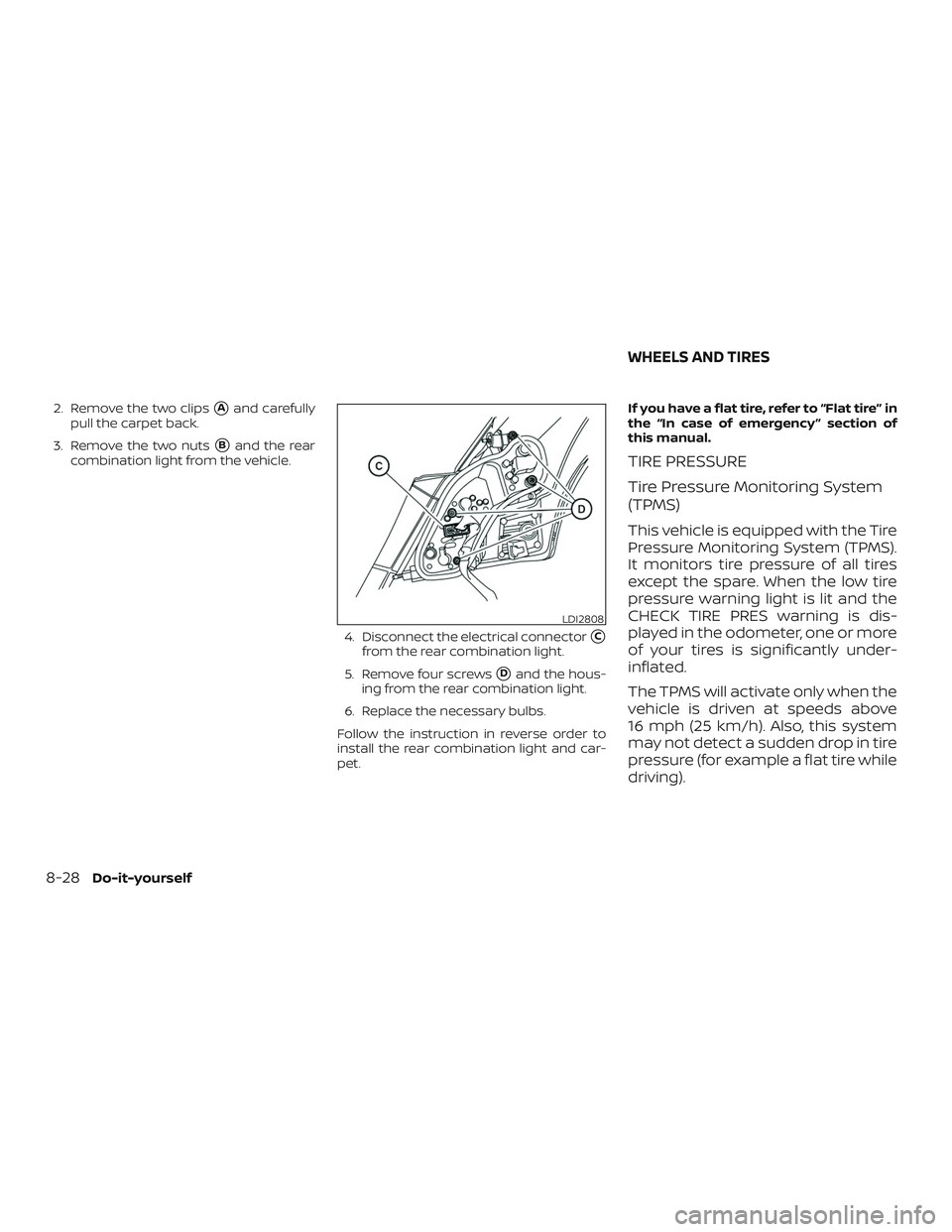 NISSAN VERSA 2018  Owners Manual 2. Remove the two clipsAand carefully
pull the carpet back.
3. Remove the two nuts
Band the rear
combination light from the vehicle.
4. Disconnect the electrical connector
C
from the rear combinati