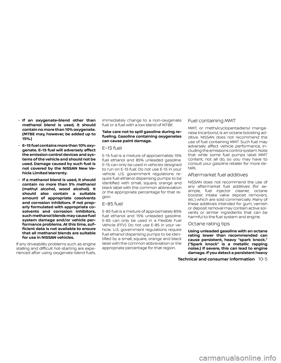 NISSAN VERSA 2018  Owners Manual ∙If an oxygenate-blend other than
methanol blend is used, it should
contain no more than 10% oxygenate.
(MTBE may, however, be added up to
15%.)
∙E-15 fuel contains more than 10% oxy-
genate. E-15