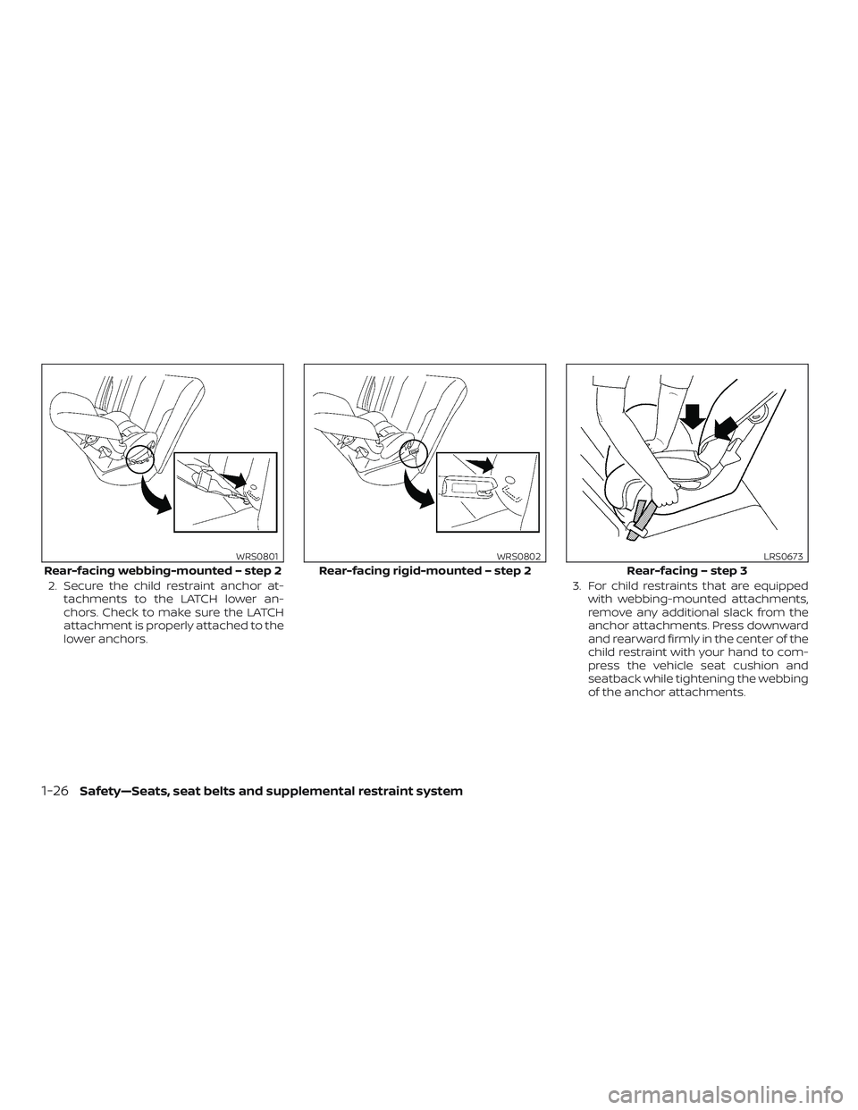 NISSAN VERSA 2018 Service Manual 2. Secure the child restraint anchor at-
tachments to the LATCH lower an-
chors. Check to make sure the LATCH
attachment is properly attached to the
lower anchors.3. For child restraints that are equi