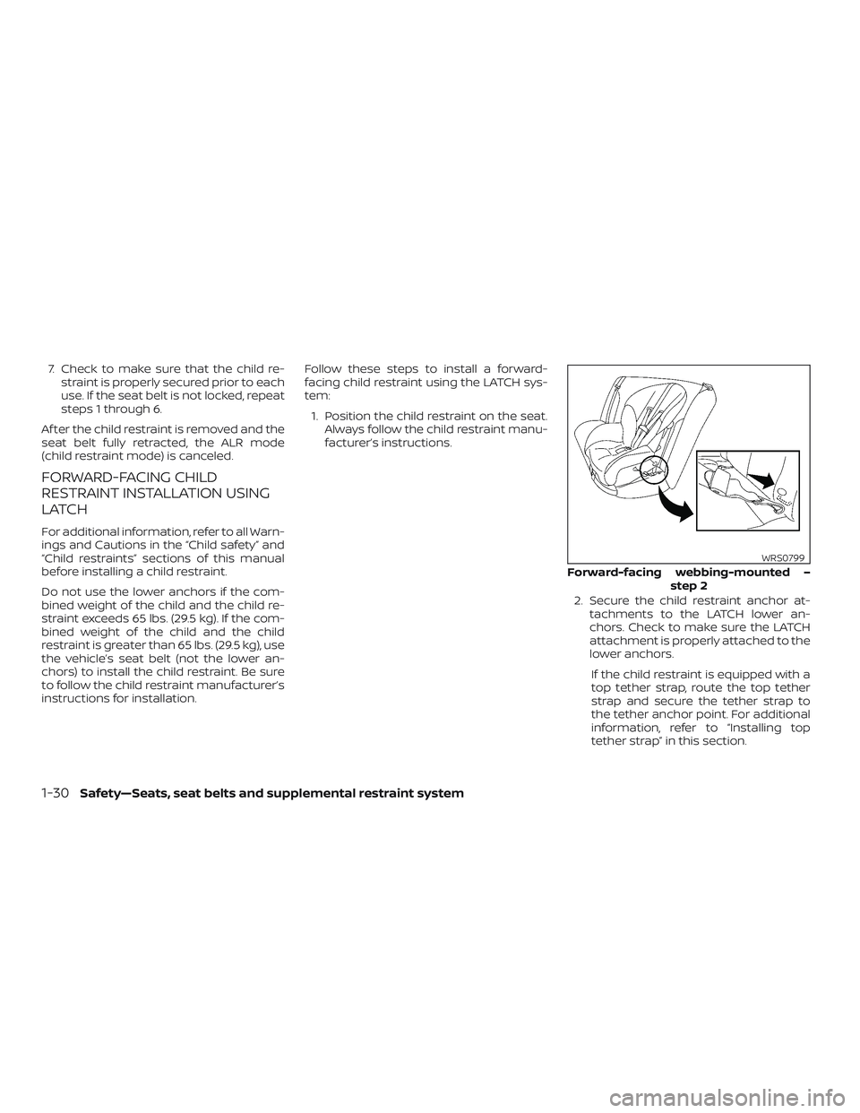 NISSAN VERSA 2018 Service Manual 7. Check to make sure that the child re-
straint is properly secured prior to each
use. If the seat belt is not locked, repeat
steps 1 through 6.
Af ter the child restraint is removed and the
seat bel