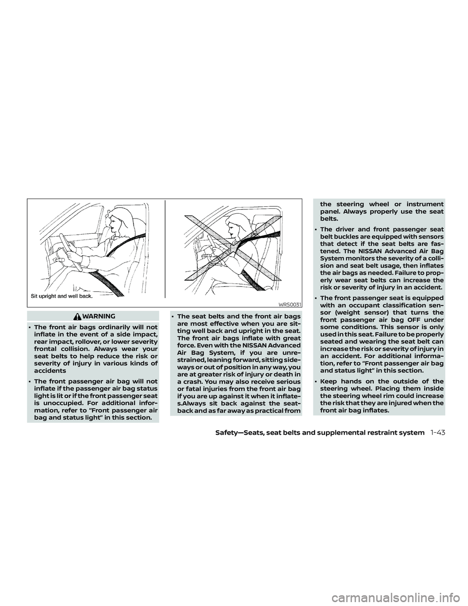 NISSAN VERSA 2018 Owners Manual WARNING
∙ The front air bags ordinarily will not
inflate in the event of a side impact,
rear impact, rollover, or lower severity
frontal collision. Always wear your
seat belts to help reduce the ris NISSAN VERSA 2018 Owners Manual WARNING
∙ The front air bags ordinarily will not
inflate in the event of a side impact,
rear impact, rollover, or lower severity
frontal collision. Always wear your
seat belts to help reduce the ris