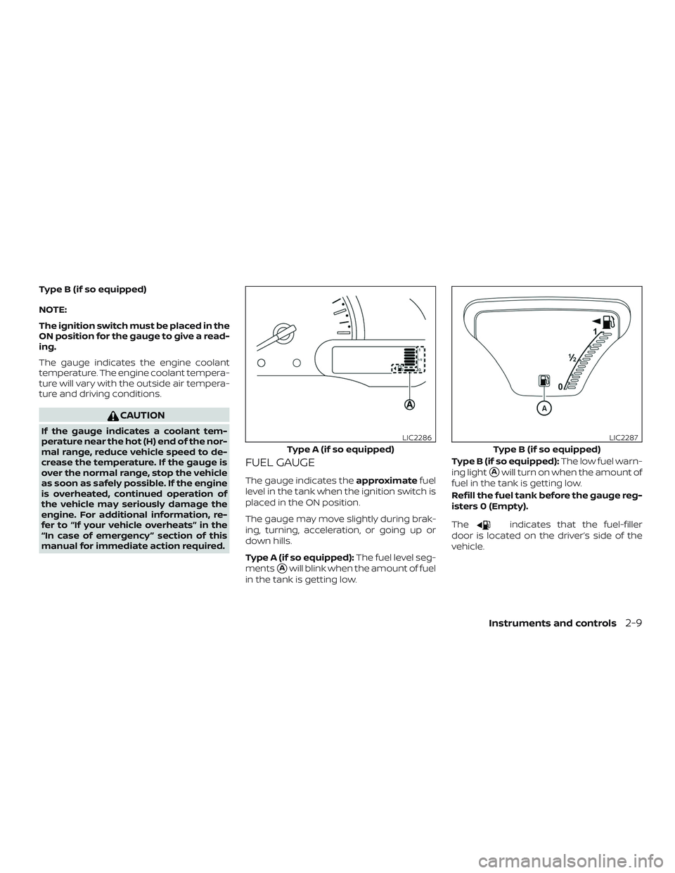 NISSAN VERSA 2018 Manual Online Type B (if so equipped)
NOTE:
The ignition switch must be placed in the
ON position for the gauge to give a read-
ing.
The gauge indicates the engine coolant
temperature. The engine coolant tempera-
t