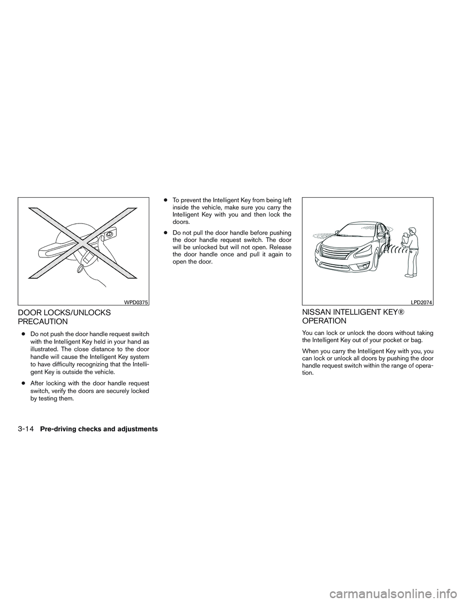 NISSAN VERSA 2013 Owners Manual DOOR LOCKS/UNLOCKS
PRECAUTION
●Do not push the door handle request switch
with the Intelligent Key held in your hand as
illustrated. The close distance to the door
handle will cause the Intelligent NISSAN VERSA 2013 Owners Manual DOOR LOCKS/UNLOCKS
PRECAUTION
●Do not push the door handle request switch
with the Intelligent Key held in your hand as
illustrated. The close distance to the door
handle will cause the Intelligent