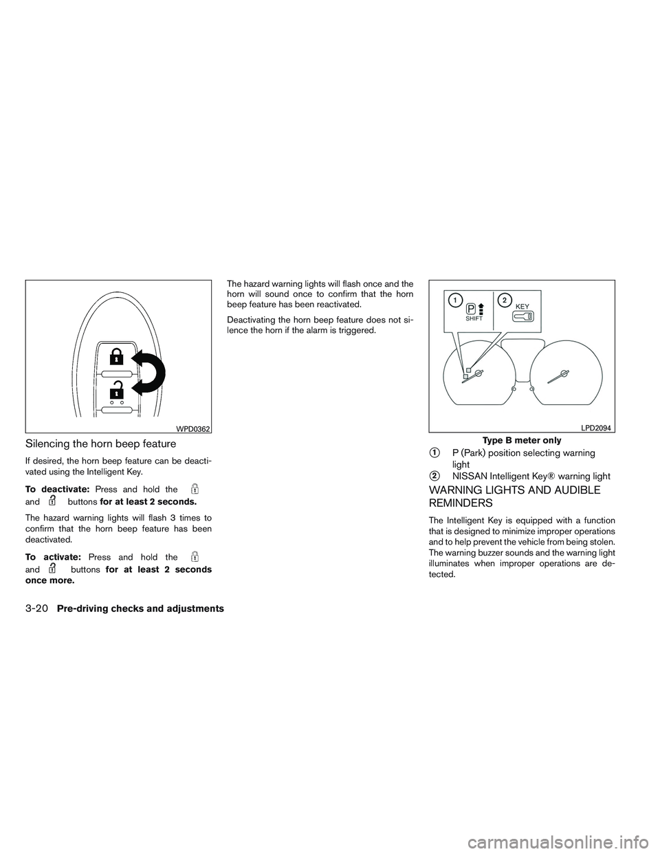 NISSAN VERSA 2013 Owners Manual Silencing the horn beep feature
If desired, the horn beep feature can be deacti-
vated using the Intelligent Key.
To deactivate:Press and hold the
andbuttonsfor at least 2 seconds.
The hazard warning NISSAN VERSA 2013 Owners Manual Silencing the horn beep feature
If desired, the horn beep feature can be deacti-
vated using the Intelligent Key.
To deactivate:Press and hold the
andbuttonsfor at least 2 seconds.
The hazard warning