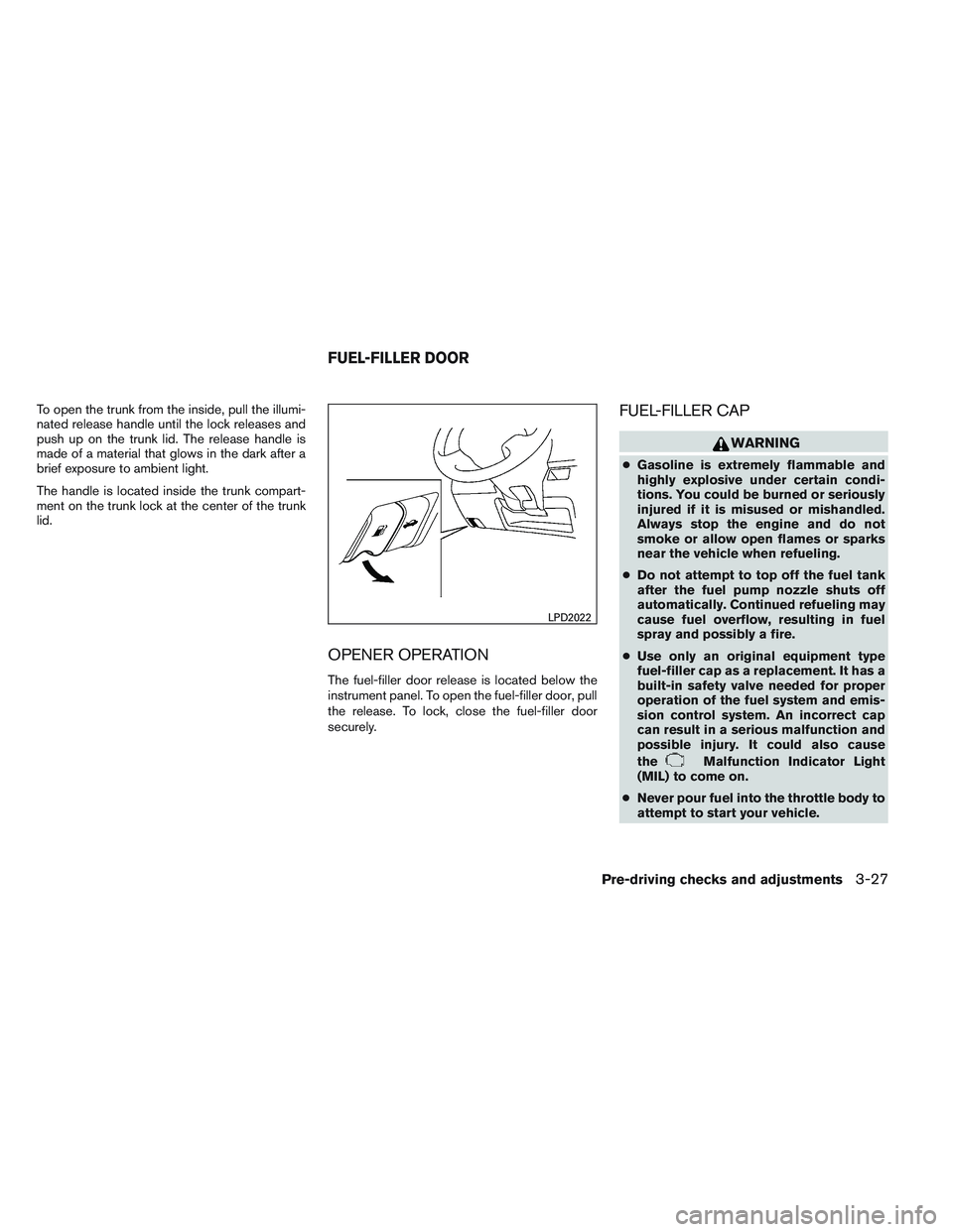 NISSAN VERSA 2013  Owners Manual To open the trunk from the inside, pull the illumi-
nated release handle until the lock releases and
push up on the trunk lid. The release handle is
made of a material that glows in the dark after a
b