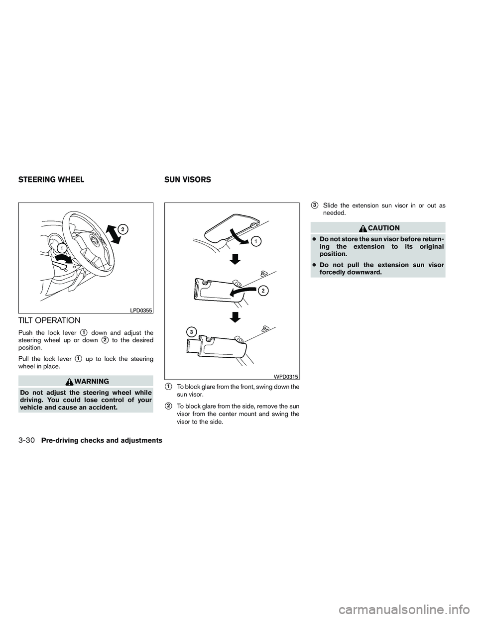 NISSAN VERSA 2013  Owners Manual TILT OPERATION
Push the lock lever1down and adjust the
steering wheel up or down
2to the desired
position.
Pull the lock lever
1up to lock the steering
wheel in place.
WARNING
Do not adjust the ste