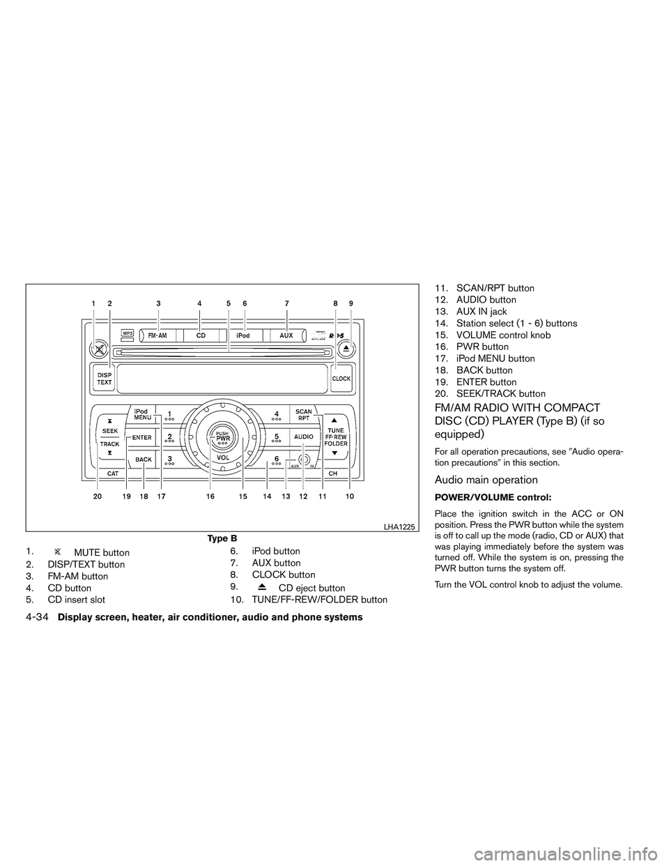 NISSAN VERSA 2013  Owners Manual 1.MUTE button
2. DISP/TEXT button
3. FM-AM button
4. CD button
5. CD insert slot 6. iPod button
7. AUX button
8. CLOCK button
9.
CD eject button
10. TUNE/FF-REW/FOLDER button 11. SCAN/RPT button
12. A