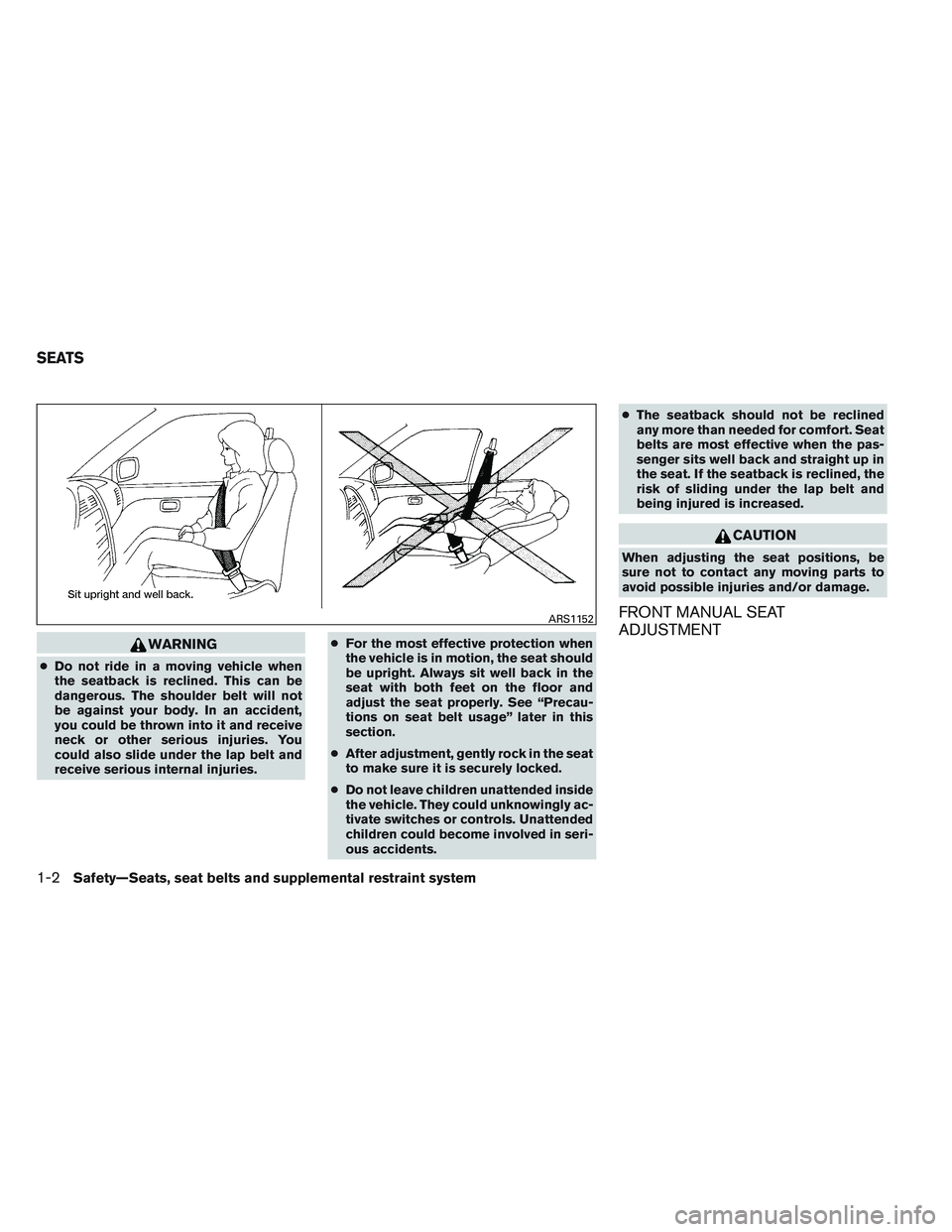 NISSAN VERSA 2013 User Guide WARNING
●Do not ride in a moving vehicle when
the seatback is reclined. This can be
dangerous. The shoulder belt will not
be against your body. In an accident,
you could be thrown into it and receiv NISSAN VERSA 2013 User Guide WARNING
●Do not ride in a moving vehicle when
the seatback is reclined. This can be
dangerous. The shoulder belt will not
be against your body. In an accident,
you could be thrown into it and receiv