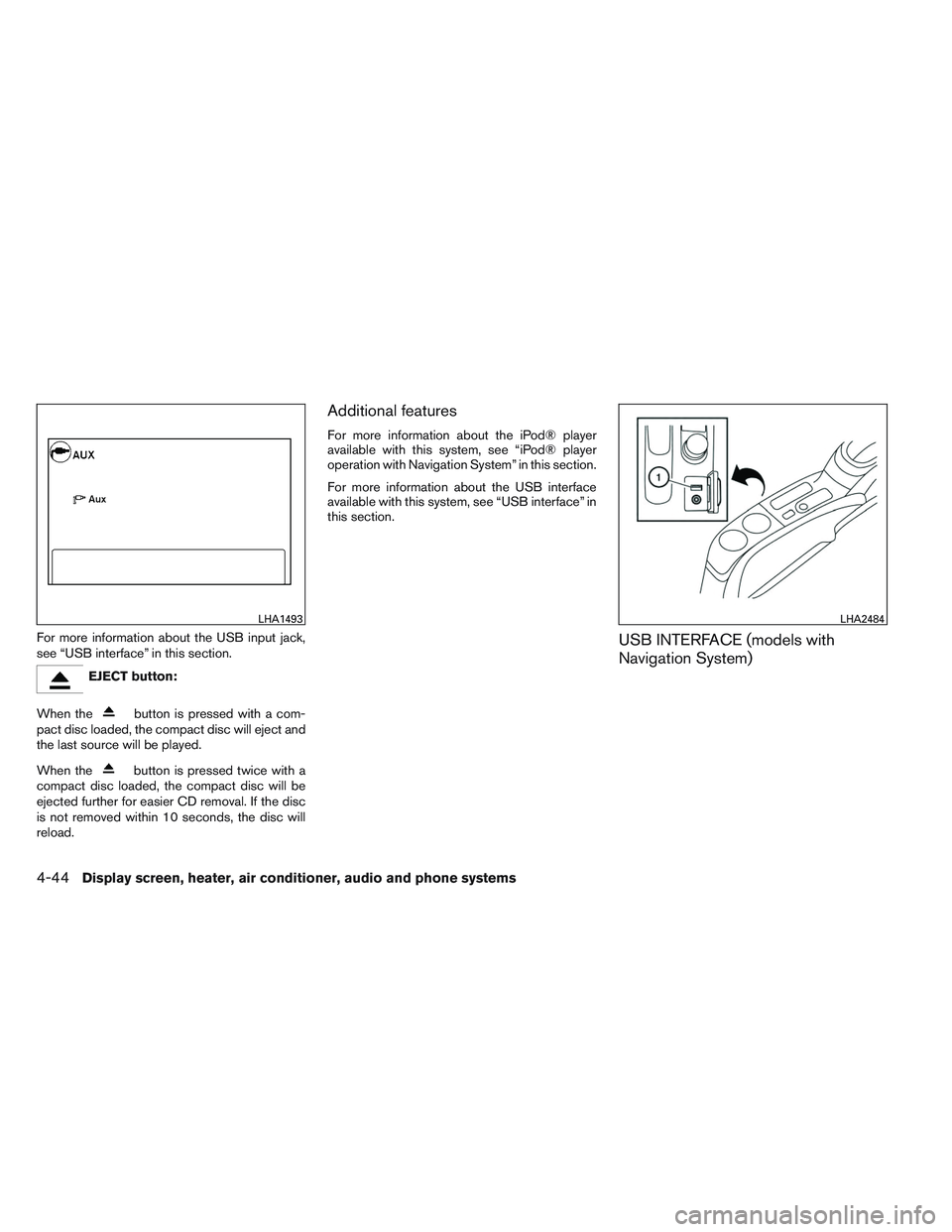 NISSAN VERSA 2013  Owners Manual For more information about the USB input jack,
see “USB interface” in this section.
EJECT button:
When the
button is pressed with a com-
pact disc loaded, the compact disc will eject and
the last 