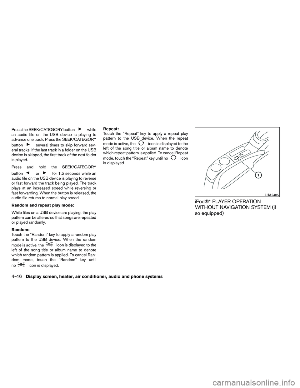 NISSAN VERSA 2013  Owners Manual Press the SEEK/CATEGORY buttonwhile
an audio file on the USB device is playing to
advance one track. Press the SEEK/CATEGORY
button
several times to skip forward sev-
eral tracks. If the last track in
