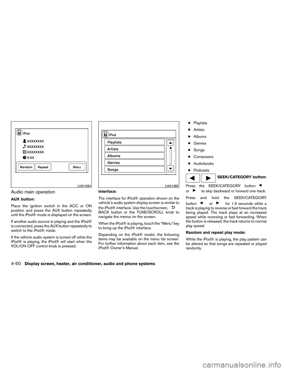 NISSAN VERSA 2013  Owners Manual Audio main operation
AUX button:
Place the ignition switch in the ACC or ON
position and press the AUX button repeatedly
until the iPod® mode is displayed on the screen.
If another audio source is pl