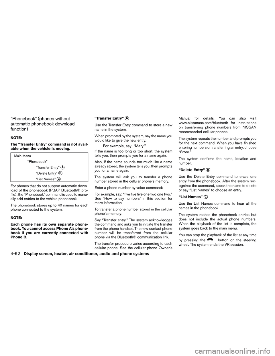 NISSAN VERSA 2013  Owners Manual “Phonebook” (phones without
automatic phonebook download
function)
NOTE:
The “Transfer Entry” command is not avail-
able when the vehicle is moving.
Main Menu“Phonebook”“Transfer Entry