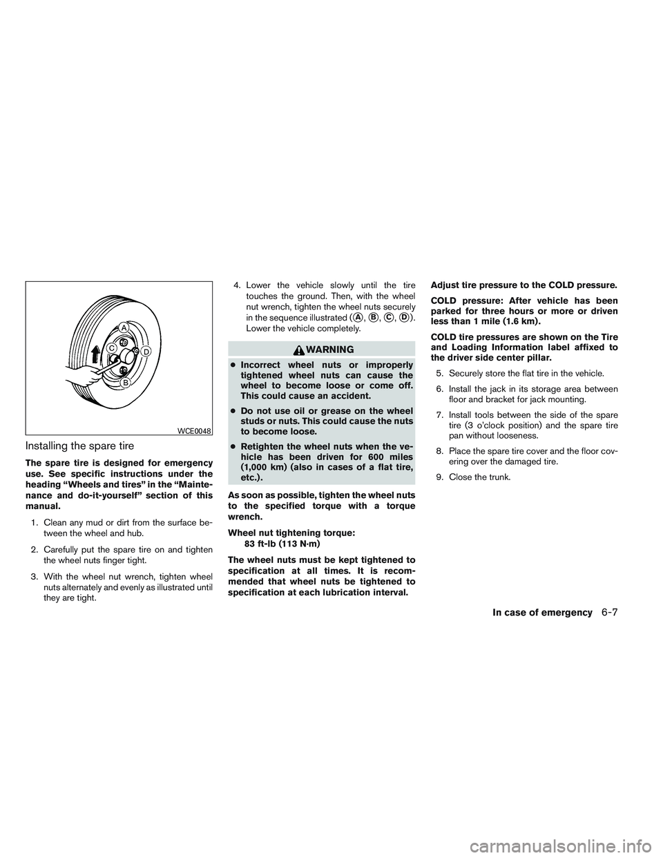 NISSAN VERSA 2013  Owners Manual Installing the spare tire
The spare tire is designed for emergency
use. See specific instructions under the
heading “Wheels and tires” in the “Mainte-
nance and do-it-yourself” section of this