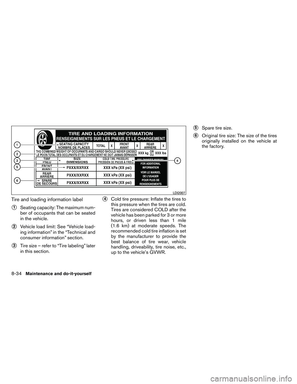 NISSAN VERSA 2013  Owners Manual Tire and loading information label
1Seating capacity: The maximum num-
ber of occupants that can be seated
in the vehicle.
2Vehicle load limit: See “Vehicle load-
ing information” in the “Tech