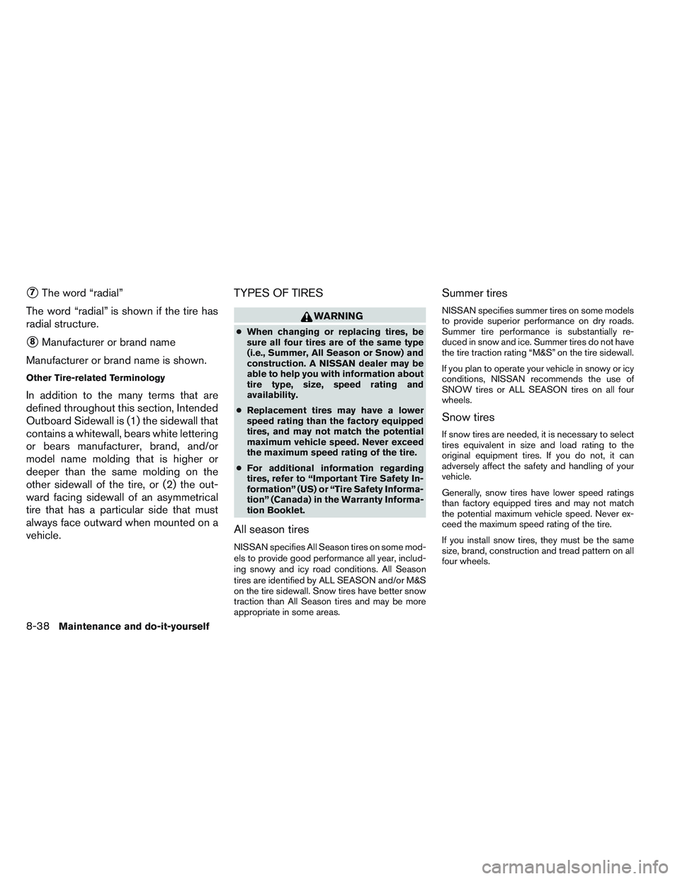 NISSAN VERSA 2013  Owners Manual 7The word “radial”
The word “radial” is shown if the tire has
radial structure.
8Manufacturer or brand name
Manufacturer or brand name is shown.
Other Tire-related Terminology
In addition to
