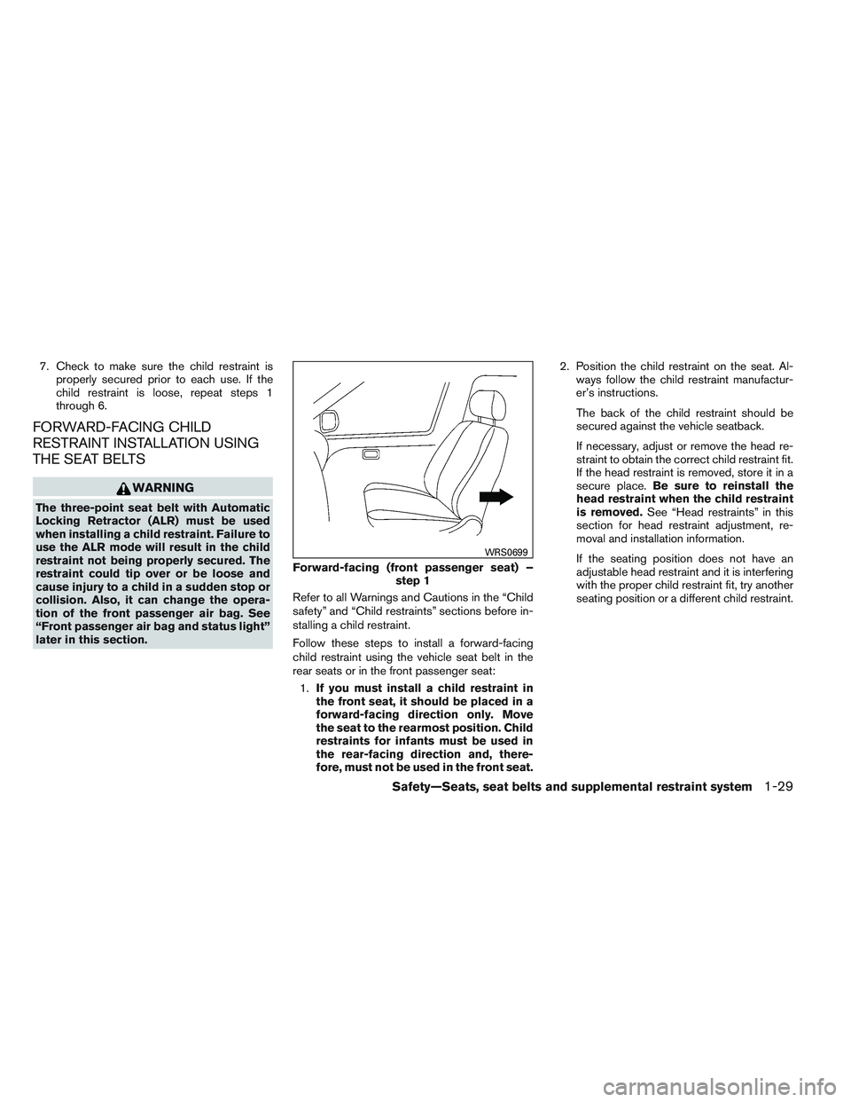 NISSAN VERSA 2013 Service Manual 7. Check to make sure the child restraint isproperly secured prior to each use. If the
child restraint is loose, repeat steps 1
through 6.
FORWARD-FACING CHILD
RESTRAINT INSTALLATION USING
THE SEAT BE NISSAN VERSA 2013 Service Manual 7. Check to make sure the child restraint isproperly secured prior to each use. If the
child restraint is loose, repeat steps 1
through 6.
FORWARD-FACING CHILD
RESTRAINT INSTALLATION USING
THE SEAT BE