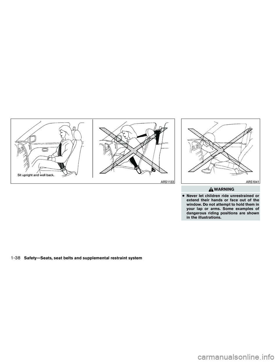NISSAN VERSA 2013 Workshop Manual WARNING
●Never let children ride unrestrained or
extend their hands or face out of the
window. Do not attempt to hold them in
your lap or arms. Some examples of
dangerous riding positions are shown
