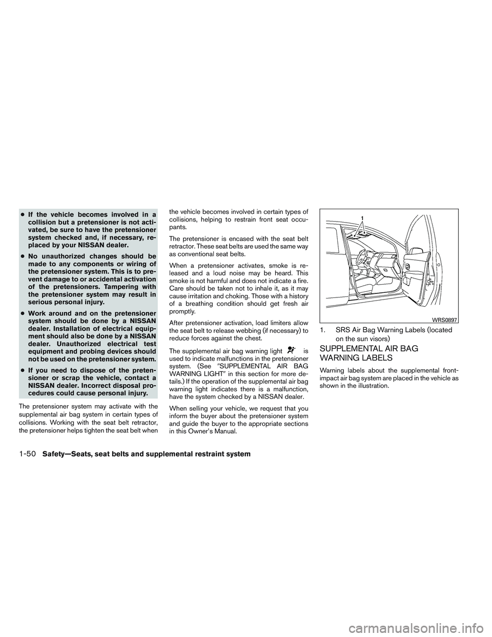 NISSAN VERSA 2013 Repair Manual ●If the vehicle becomes involved in a
collision but a pretensioner is not acti-
vated, be sure to have the pretensioner
system checked and, if necessary, re-
placed by your NISSAN dealer.
● No una NISSAN VERSA 2013 Repair Manual ●If the vehicle becomes involved in a
collision but a pretensioner is not acti-
vated, be sure to have the pretensioner
system checked and, if necessary, re-
placed by your NISSAN dealer.
● No una