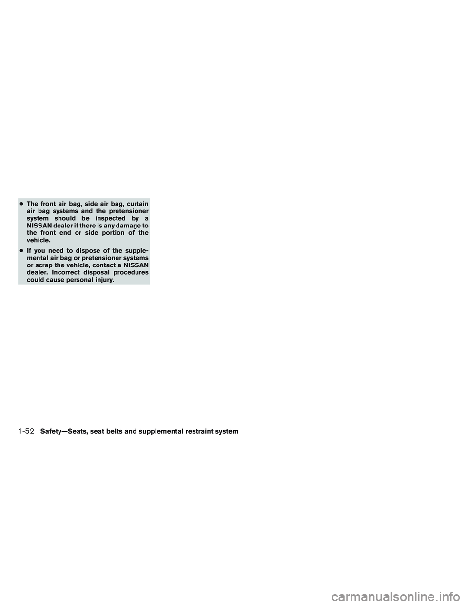 NISSAN VERSA 2013 Repair Manual ●The front air bag, side air bag, curtain
air bag systems and the pretensioner
system should be inspected by a
NISSAN dealer if there is any damage to
the front end or side portion of the
vehicle.
NISSAN VERSA 2013 Repair Manual ●The front air bag, side air bag, curtain
air bag systems and the pretensioner
system should be inspected by a
NISSAN dealer if there is any damage to
the front end or side portion of the
vehicle.