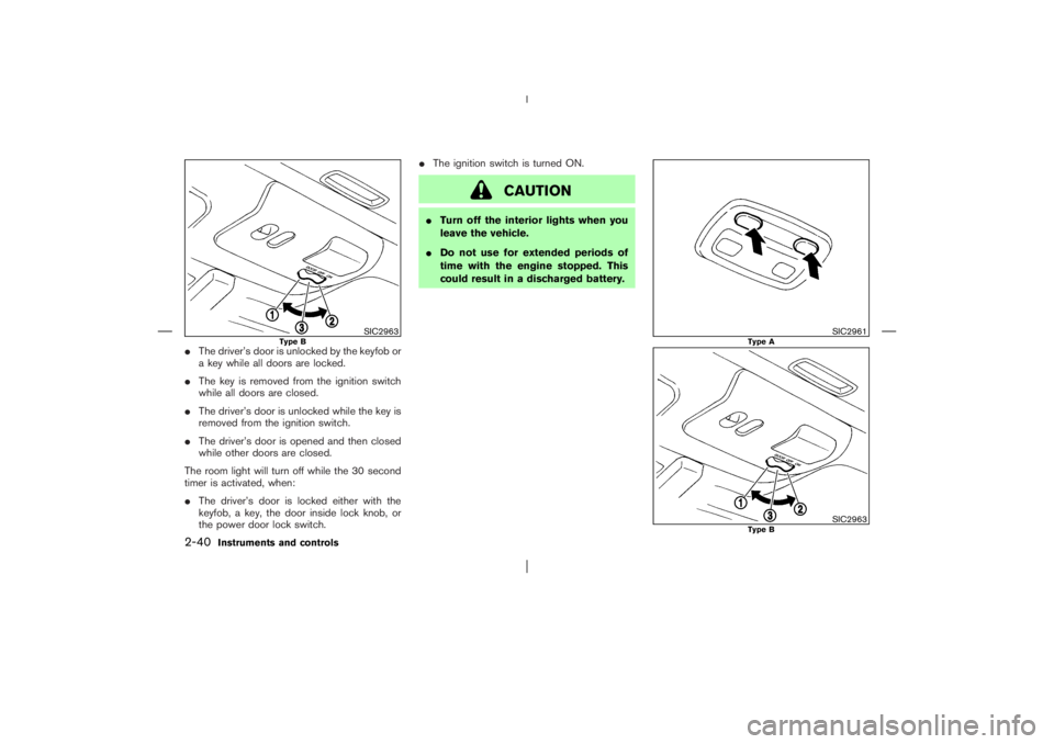 NISSAN X-TRAIL 2006  Owners Manual The driver’s door is unlocked by the keyfob or
a key while all doors are locked.
The key is removed from the ignition switch
while all doors are closed.
The driver’s door is unlocked while the 