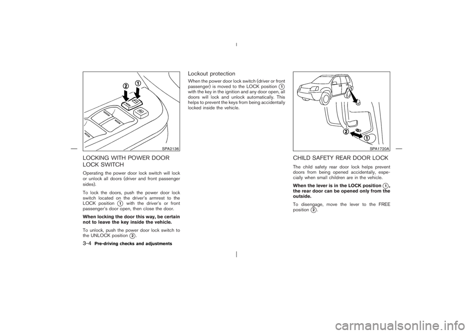 NISSAN X-TRAIL 2006  Owners Manual LOCKING WITH POWER DOOR
LOCK SWITCHOperating the power door lock switch will lock
or unlock all doors (driver and front passenger
sides).
To lock the doors, push the power door lock
switch located on 
