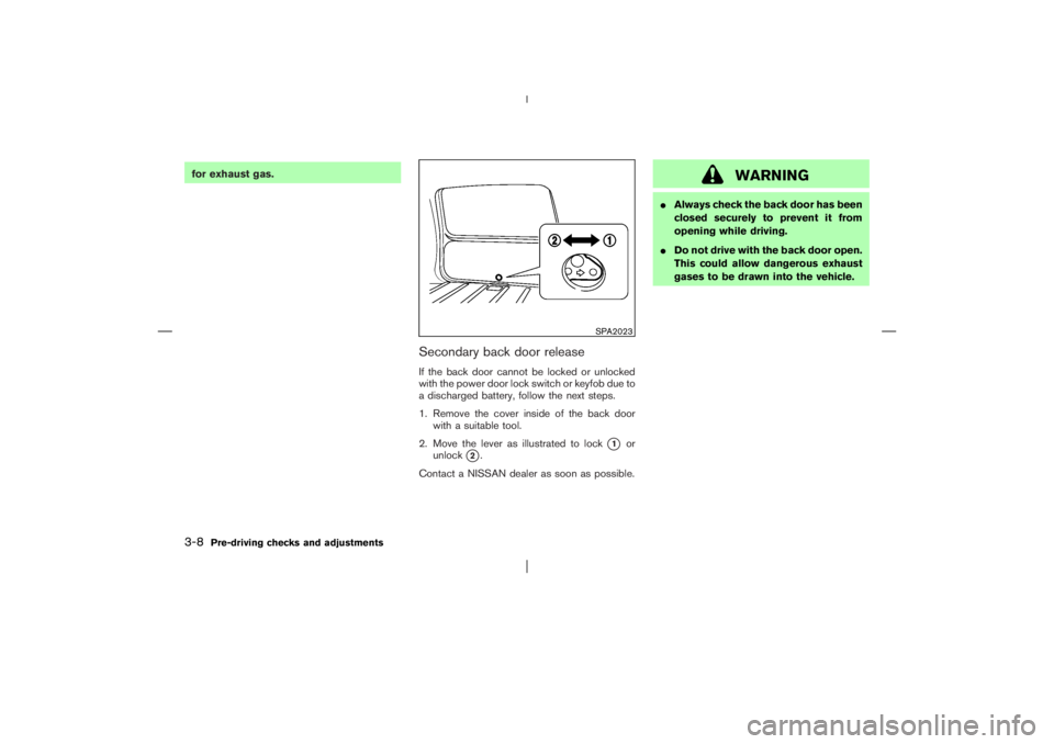 NISSAN X-TRAIL 2006  Owners Manual for exhaust gas.
Secondary back door releaseIf the back door cannot be locked or unlocked
with the power door lock switch or keyfobdue to
a discharged battery, follow the next steps.
1. Remove the cov