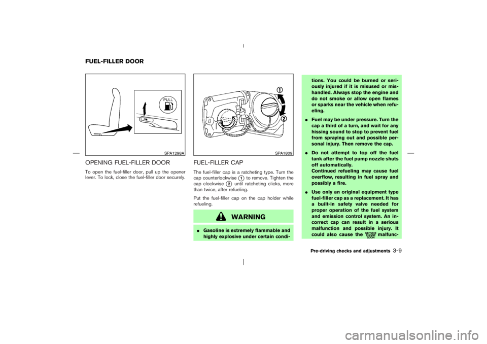 NISSAN X-TRAIL 2006  Owners Manual OPENING FUEL-FILLER DOORTo open the fuel-filler door, pull up the opener
lever. To lock, close the fuel-filler door securely.
FUEL-FILLER CAPThe fuel-filler cap is a ratcheting type. Turn the
cap coun