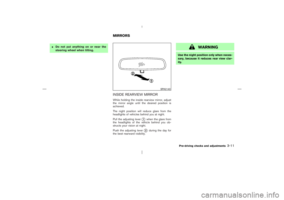 NISSAN X-TRAIL 2006  Owners Manual Do not put anything on or near the
steering wheel when tilting.
INSIDE REARVIEW MIRRORWhile holding the inside rearview mirror, adjust
the mirror angle until the desired position is
achieved.
The nig