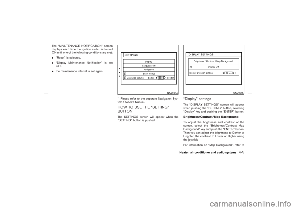 NISSAN X-TRAIL 2006  Owners Manual The “MAINTENANCE NOTIFICATION” screen
displays each time the ignition switch is turned
ON until one of the following conditions are met:
“Reset” is selected.
“Display Maintenance Notificat