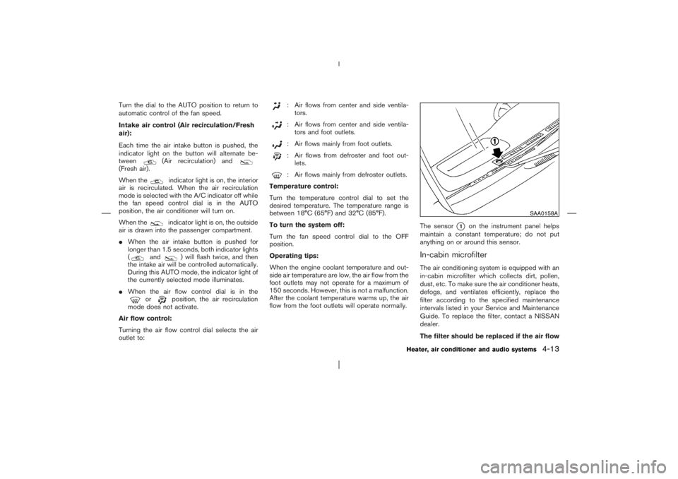 NISSAN X-TRAIL 2006  Owners Manual Turn the dial to the AUTO position to return to
automatic control of the fan speed.
Intake air control (Air recirculation/Fresh
air):
Each time the air intake button is pushed, the
indicator light on 