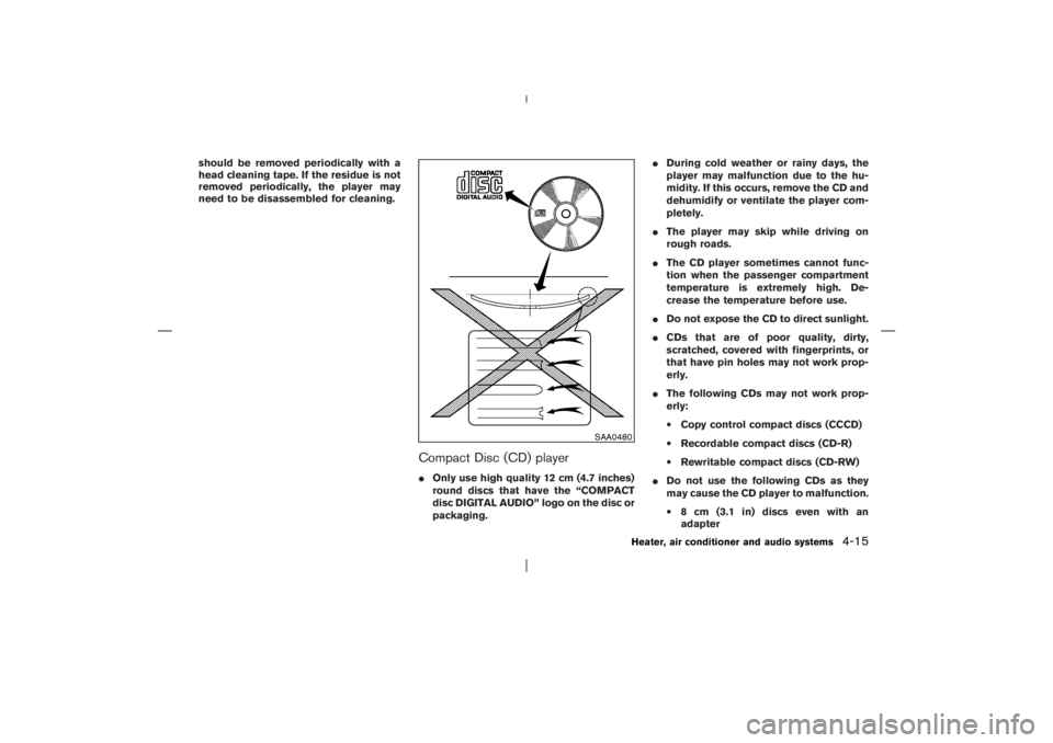 NISSAN X-TRAIL 2006  Owners Manual should be removed periodically with a
head cleaning tape. If the residue is not
removed periodically, the player may
need to be disassembled for cleaning.
Compact Disc (CD) playerOnly use high qualit