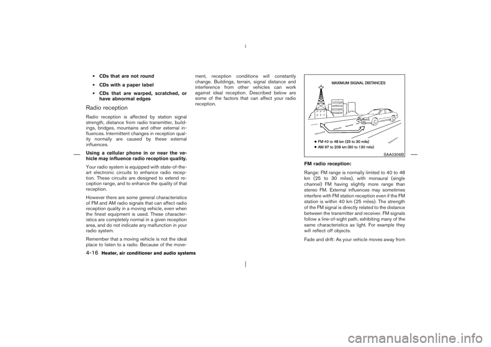 NISSAN X-TRAIL 2006  Owners Manual •CDs that are not round
•CDs with a paper label
•CDs that are warped, scratched, or
have abnormal edges
Radio receptionRadio reception is affected by station signal
strength, distance from radio