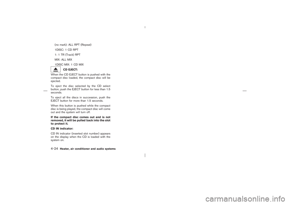 NISSAN X-TRAIL 2006  Owners Manual (no mark): ALL RPT (Repeat)
1DISC: 1 CD RPT
1: 1 TR (Track) RPT
MIX: ALL MIX
1DISC MIX: 1 CD MIX
CD EJECT:
When the CD EJECT button is pushed with the
compact disc loaded, the compact disc will be
eje