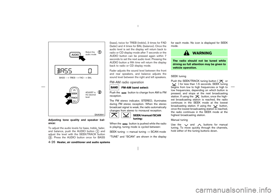 NISSAN X-TRAIL 2006  Owners Manual Adjusting tone quality and speaker bal-
ance:
To adjust the audio levels for bass, treble, fader,
and balance, push the AUDIO button
1
and
adjust the level with the SEEK/TRACK button
2. Press the AU