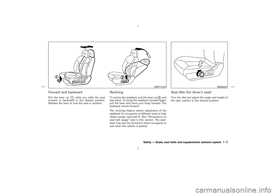 NISSAN X-TRAIL 2006 User Guide Forward and backwardPull the lever up
1
while you slide the seat
forward or backward to the desired position.
Release the lever to lock the seat in position.
RecliningTo recline the seatback, pull th